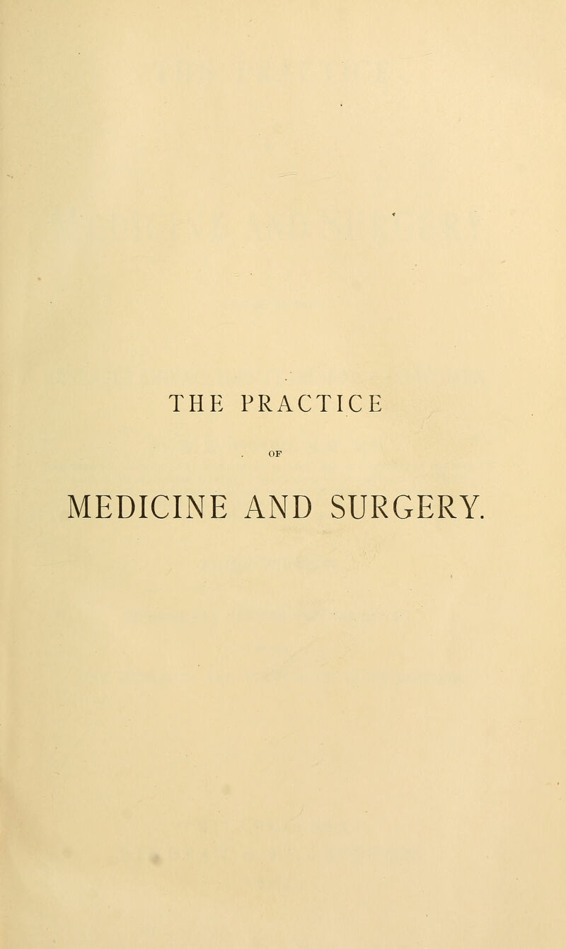 THE PRACTICE MEDICINE AND SURGERY.