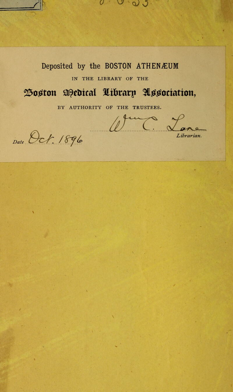 / \-: a \J ^<x)0 Deposited by the BOSTON ATHENtEUM IN THE LIBRARY OF THE 25oi6ftott St^eîiical îtiBratp Sl^^otiation, )F THE TRUSTEES. ÛI... C .aZi^^v^, BY AUTHORITY OF THE TRUSTEES. B^jijA _ Librarian. Date. '~ ^ ^ ' *^^^'