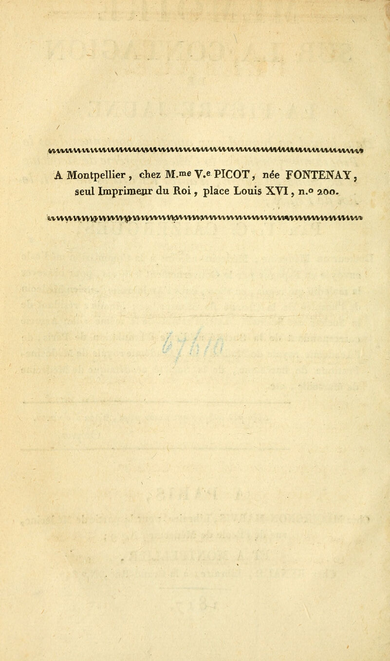 A Montpellier , chez M.me y.e PICOT, née FONTENAY, seul Imprimeur du Roi, place Louis XVI, n.° aoo. ^v*^vvvv}$wvvvt^vvn>wvvvmvm>ftvvvivvvi^^