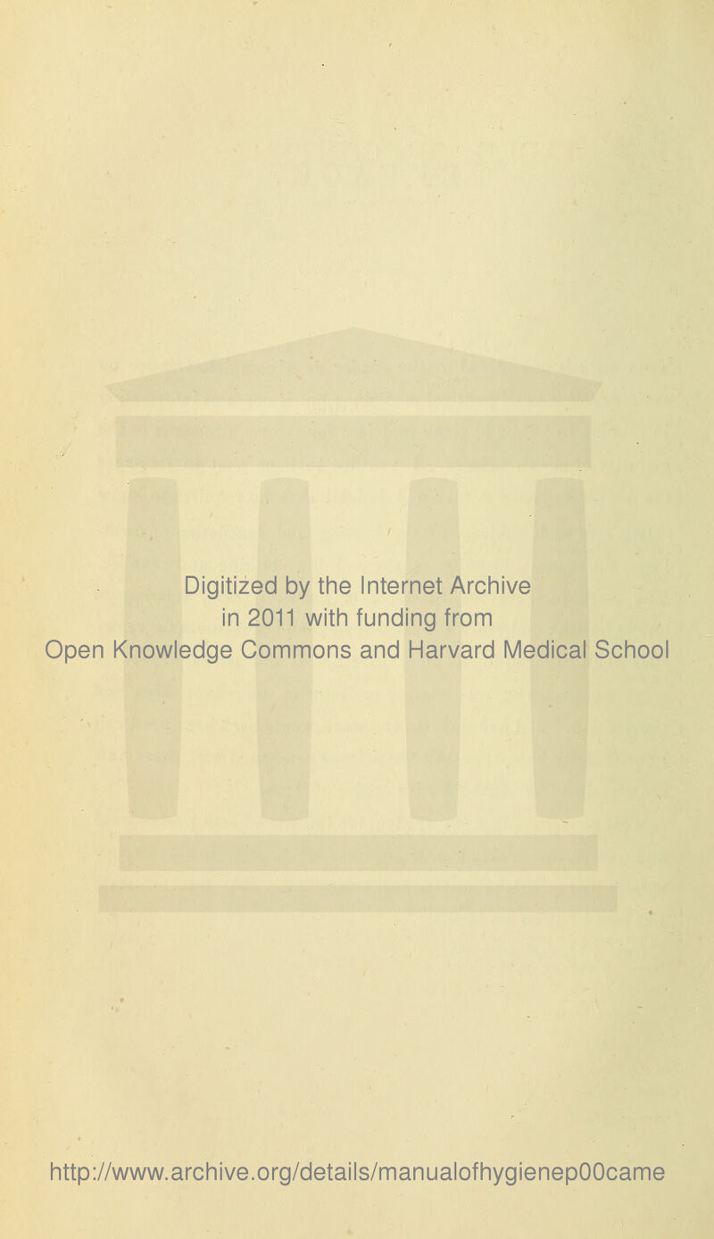 Digitized by tine Internet Archive in 2011 witii funding from Open Knowledge Commons and Harvard Medical School http://www.archive.org/details/manualofhygienepOOcame