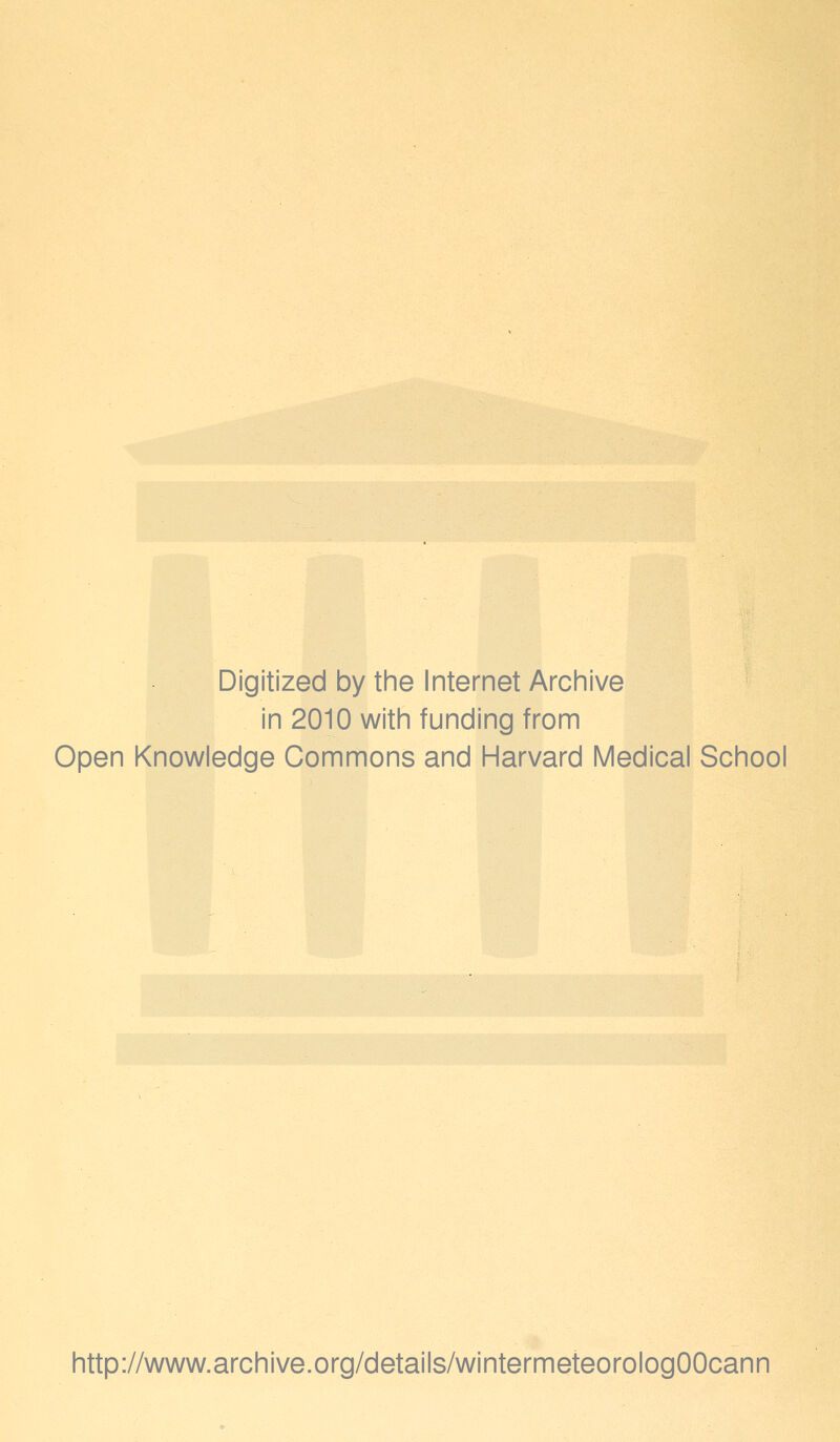 Digitized by the Internet Archive in 2010 with funding from Open Knowledge Commons and Harvard IVIedical School http://www.archive.org/details/wintermeteorologOOcann
