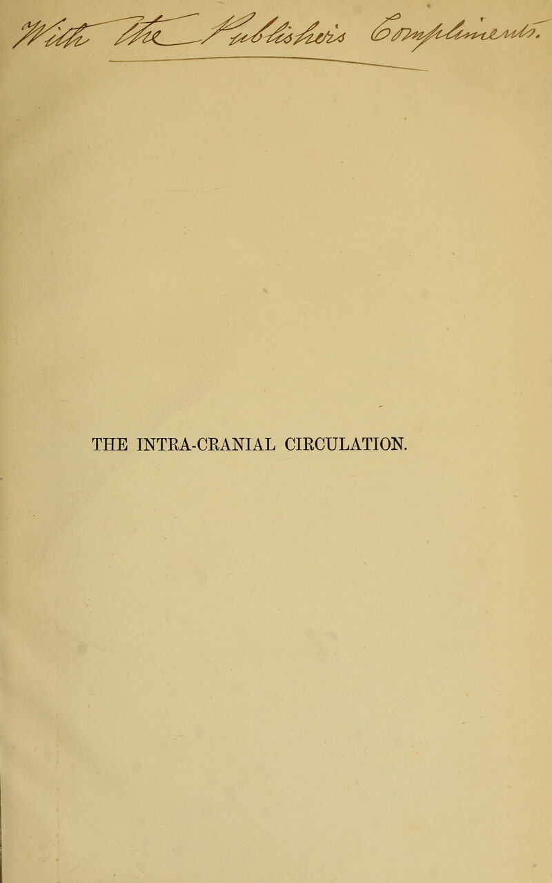 ^^^^r^'^cUl/^^^^^^ ^^!^^.:i^...^s^^^^T THE INTEA-CEANIAL CIRCULATION.