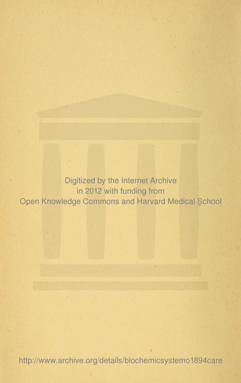 Digitized by the Internet Archive in 2012 with funding from Open Knowledge Commons and Harvard Medical School http://www.archive.org/details/biochemicsystemo1894care