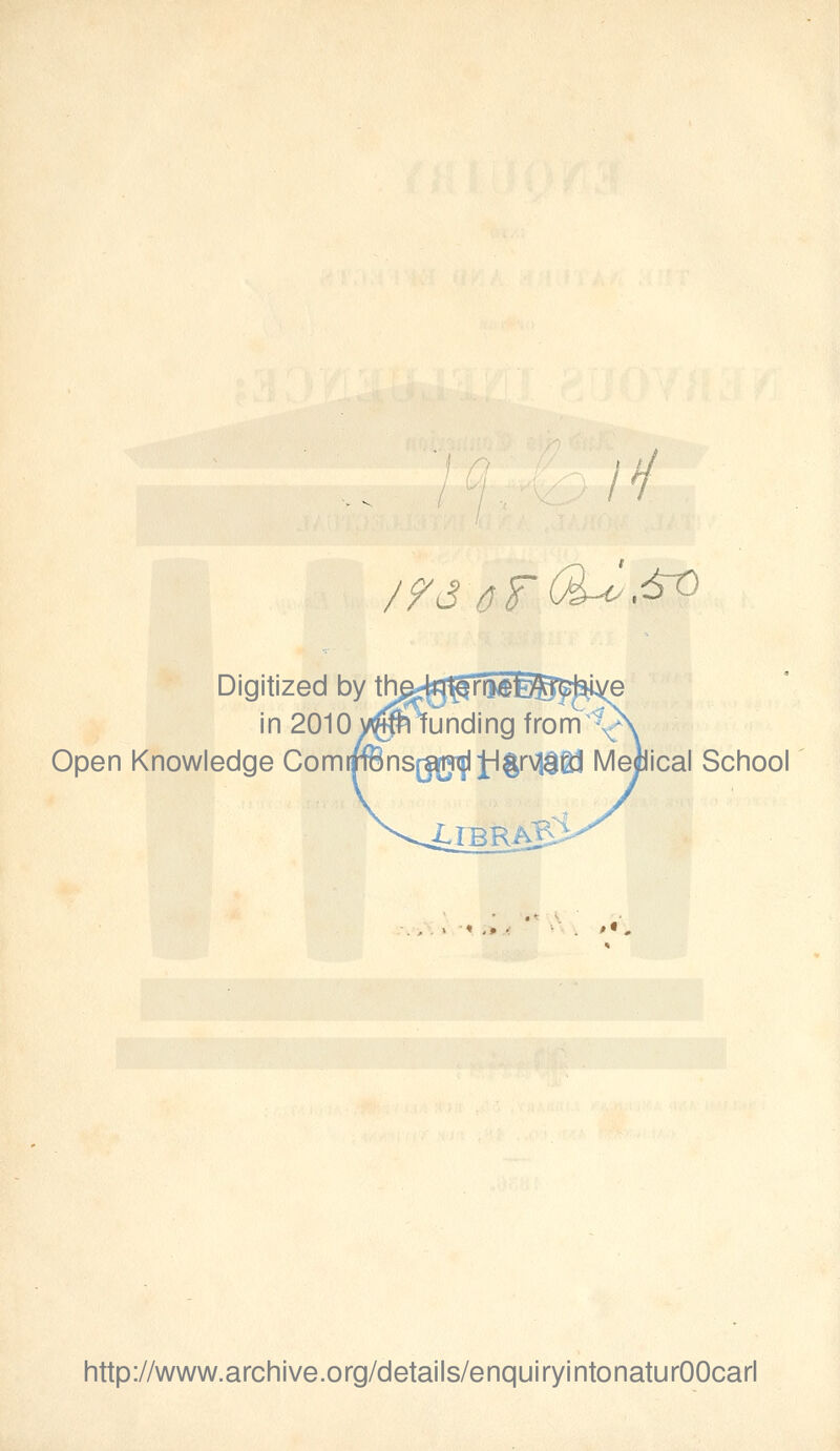 Digitized by th in 2010 Open Knowledge Com ical School http://www.archive.org/details/enquiryintonaturOOcarl