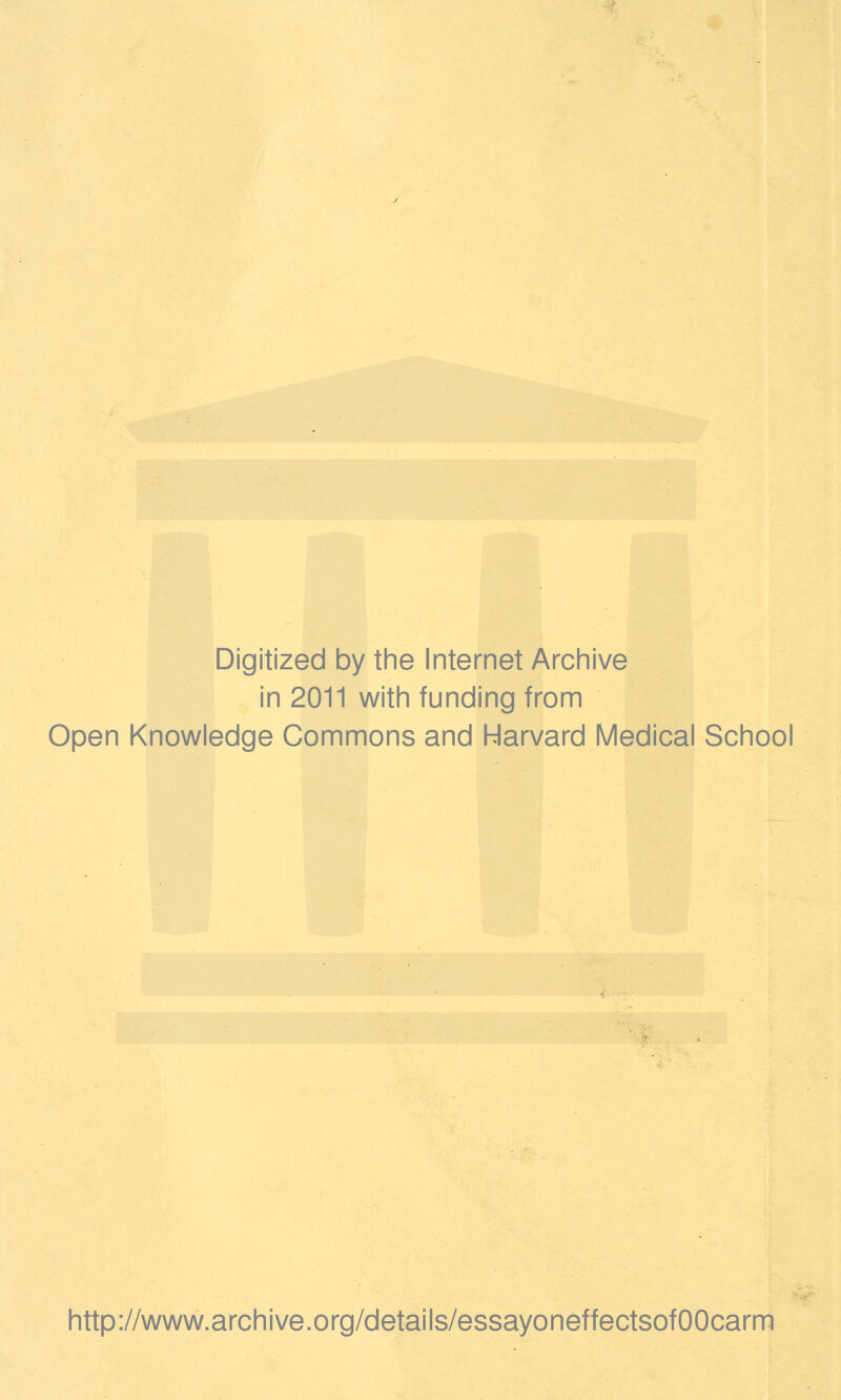 Digitized by the Internet Archive in 2011 with funding from Open Knowledge Commons and Harvard Medical School http://www.archive.org/details/essayoneffectsofOOcarm