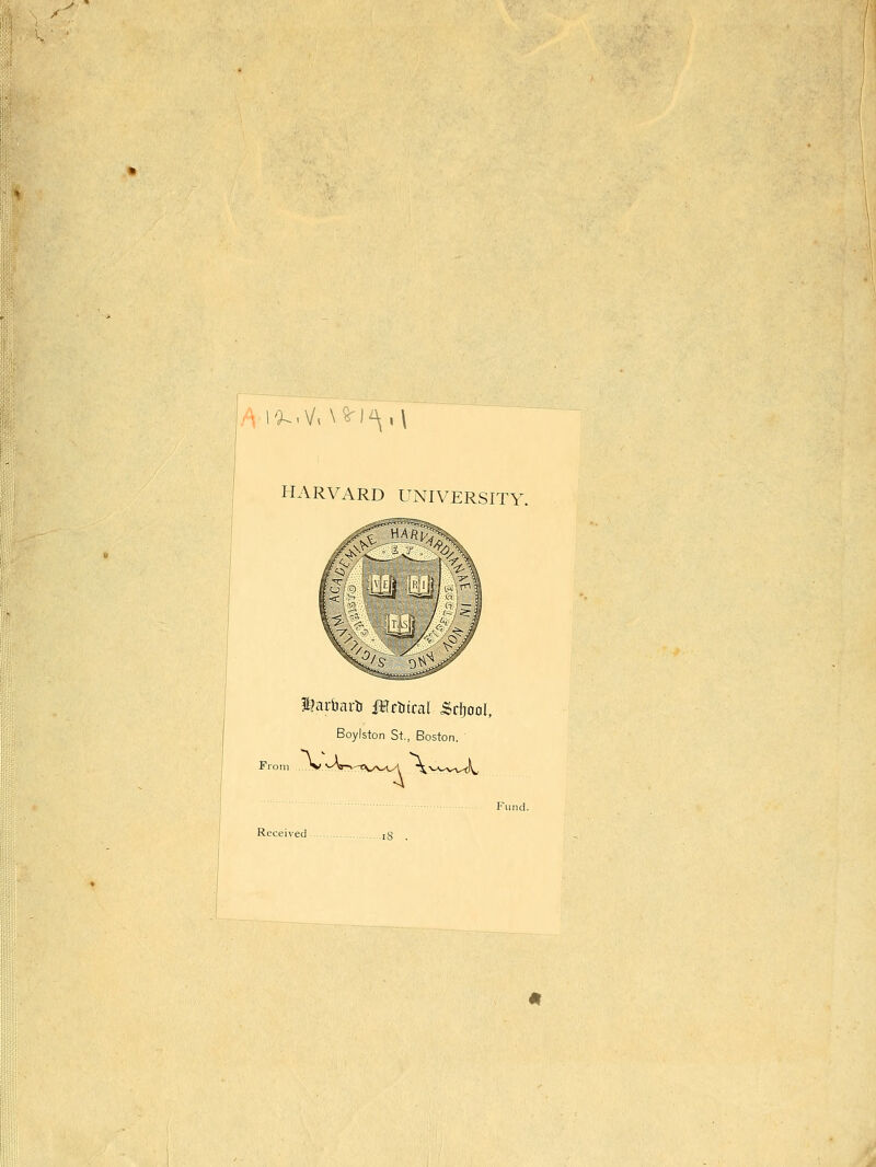 /' ^ ' HARVARD UNIVERSITY. ?larbarli Jlrtiral Srfjool, Boylston St., Boston, ' From . Jv>Ar-%-TV/vu'\ \^:^vi^. Fund. Received tR
