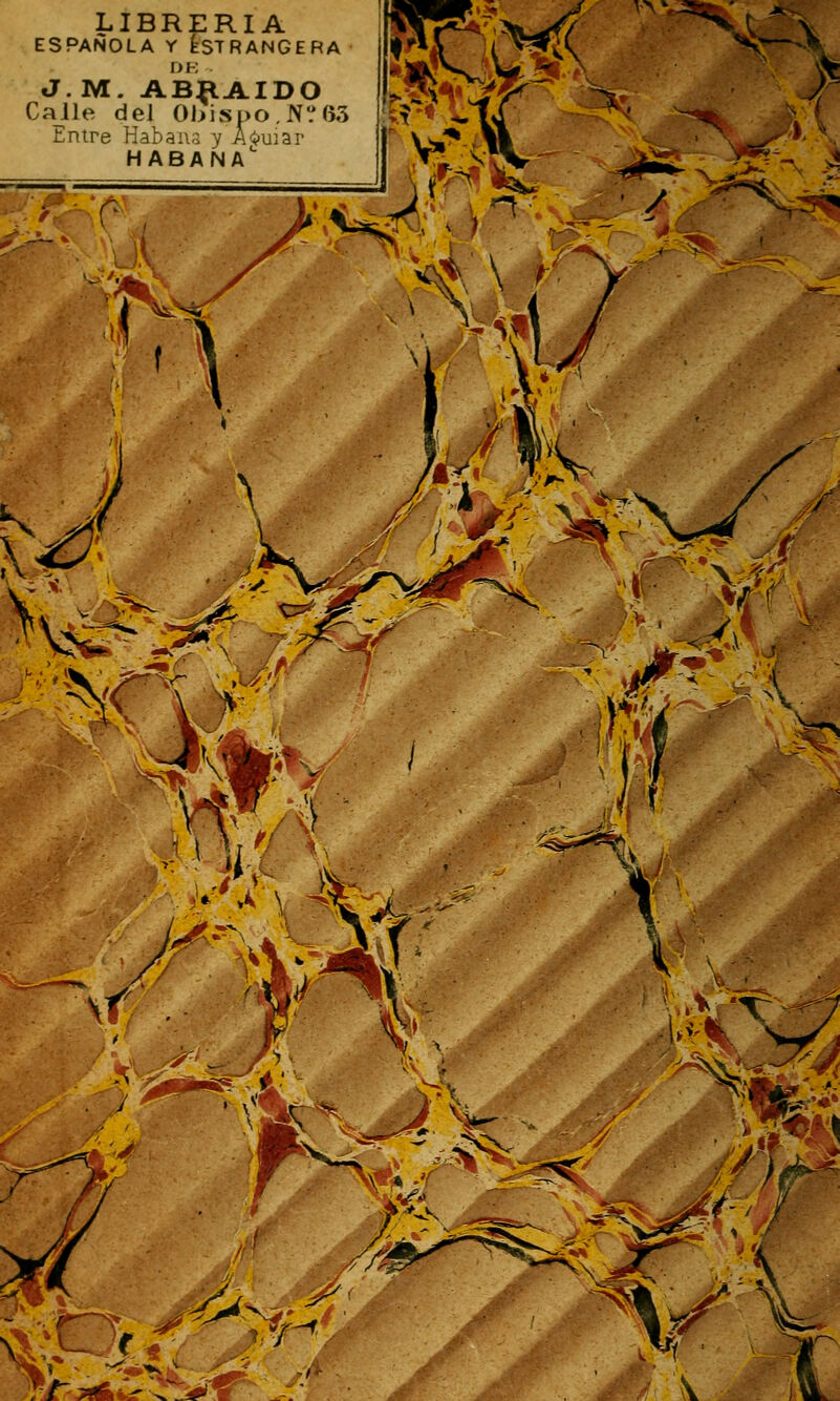 LIBRERIA ESPANOLA Y ËSTRANGERA DE J.M. ABRAIDO Calle del 0bispo.N?63 Entre Habans y AQuiar habana &:r\\*i