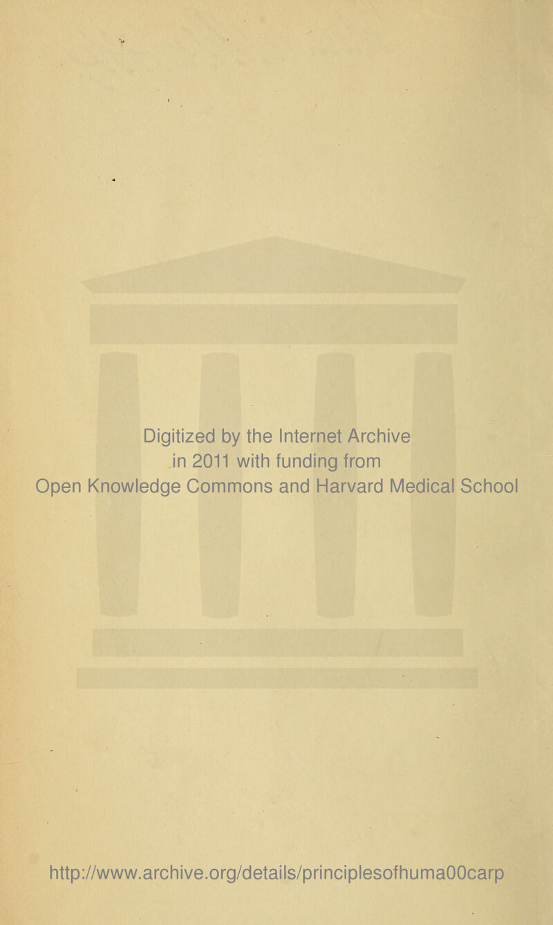 Digitized by the Internet Archive in 2011 with funding from Open Knowledge Commons and Harvard Medical School http://www.archive.org/details/principlesofhumaOOcarp