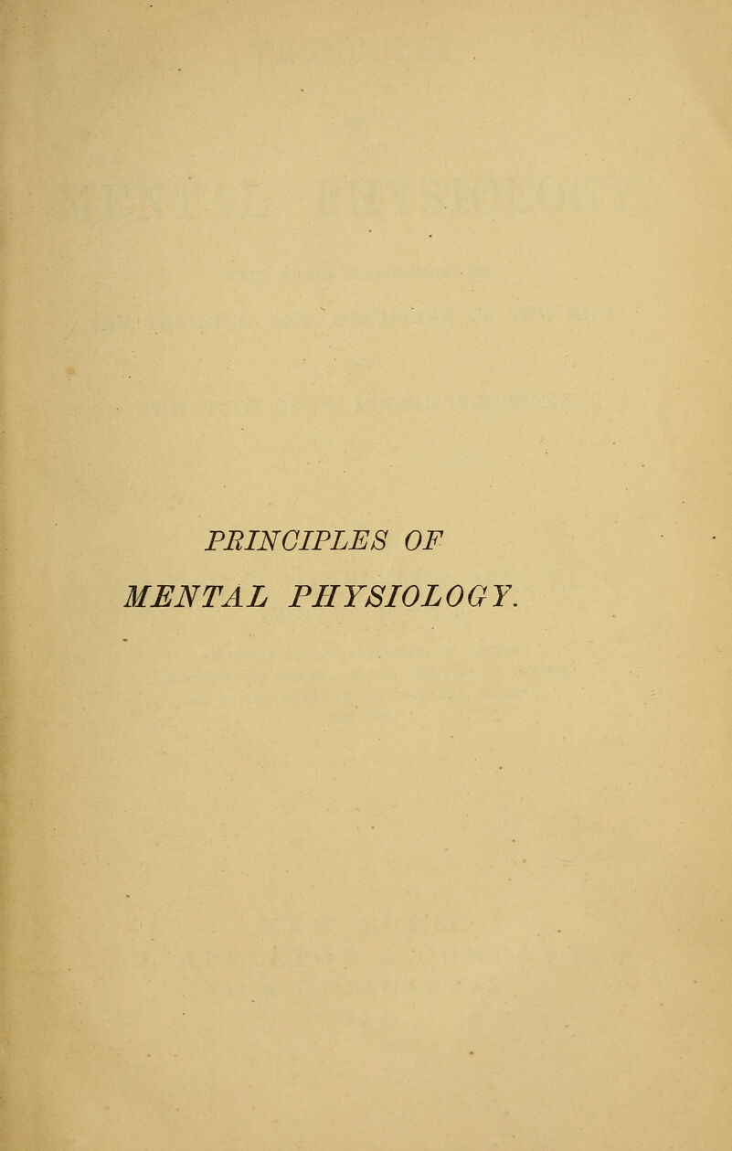 PRINCIPLES OF MENTAL PHYSIOLOGY.