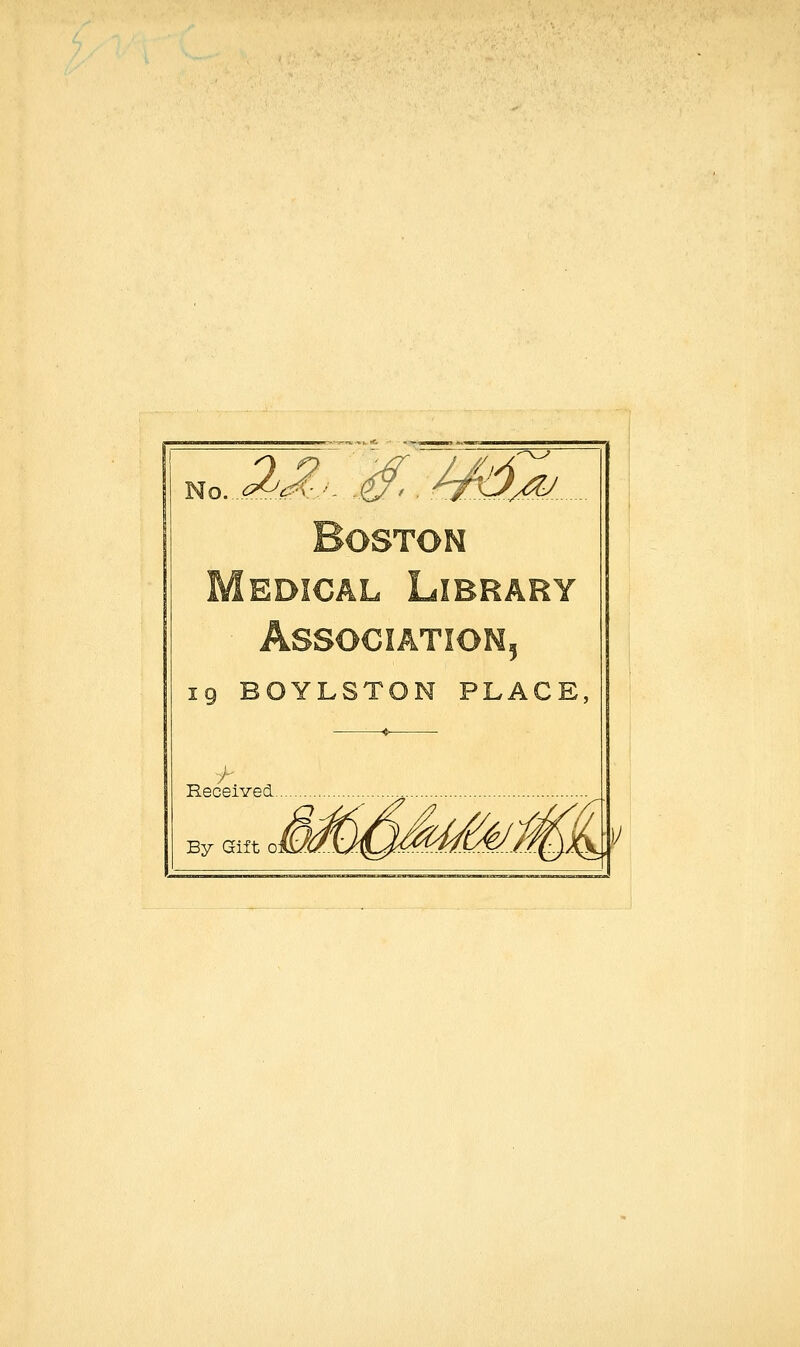 ,--v^ Yio..2.M-^- ^^..^^.M. Boston Medical Library Association, 19 BOYLSTON PLACE, Received By Gift 0