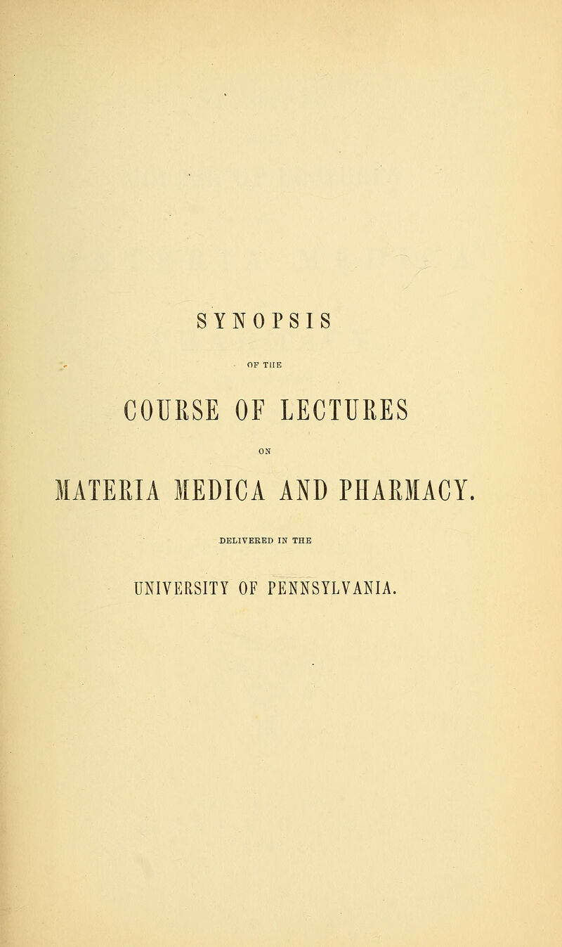 COURSE OF LECTURES MATERIA MEDICA AND PHARMACY. -DELIVEKED IN THE UNIVERSITY OF PENNSYLVANIA.