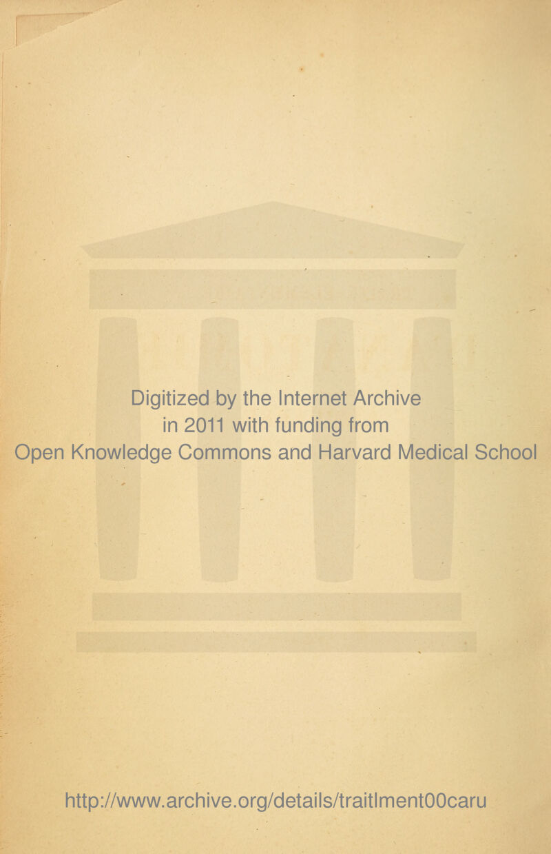 Digitized by the Internet Archive in 2011 with funding from Open Knowledge Gommons and Harvard Médical School http://www.archive.org/details/traitlmentOOcaru