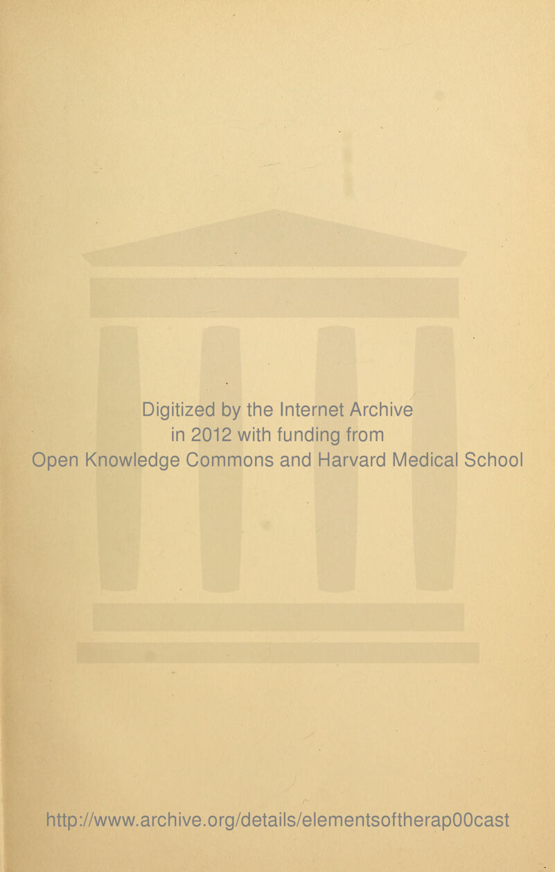 Digitized by the Internet Archive in 2012 with funding from Open Knowledge Commons and Harvard Medical School http://www.archive.org/details/elementsoftherapOOcast