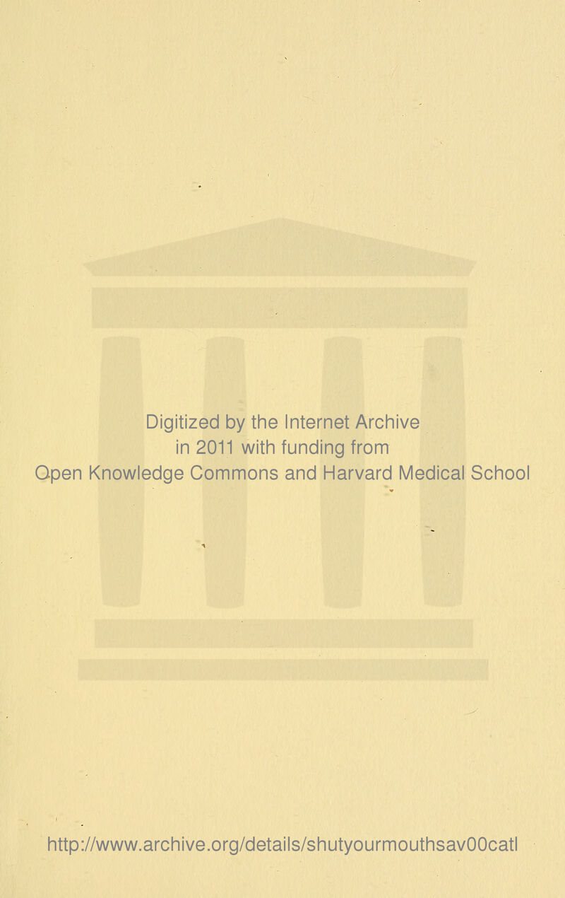 Digitized by tine Internet Arciiive in 2011 with funding from Open Knowledge Commons and Harvard Medical School http://www.archive.org/details/shutyourmouthsavOOcatl