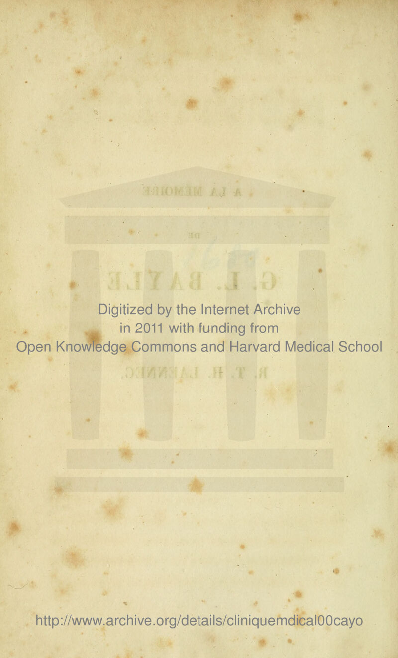 Digitized by the Internet Archive in 2011 with funding from Open Knowledge Commons and Harvard Médical School http://www.archive.org/details/cliniquemdicalOOcayo