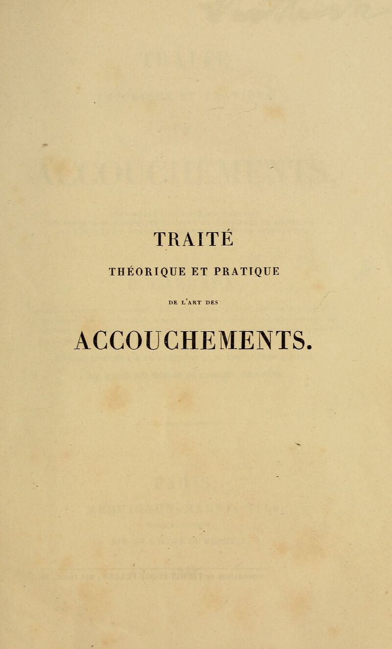 TRAITE THÉORIQUE ET PRATIQUE DE L ART DES ACCOUCHEMENTS