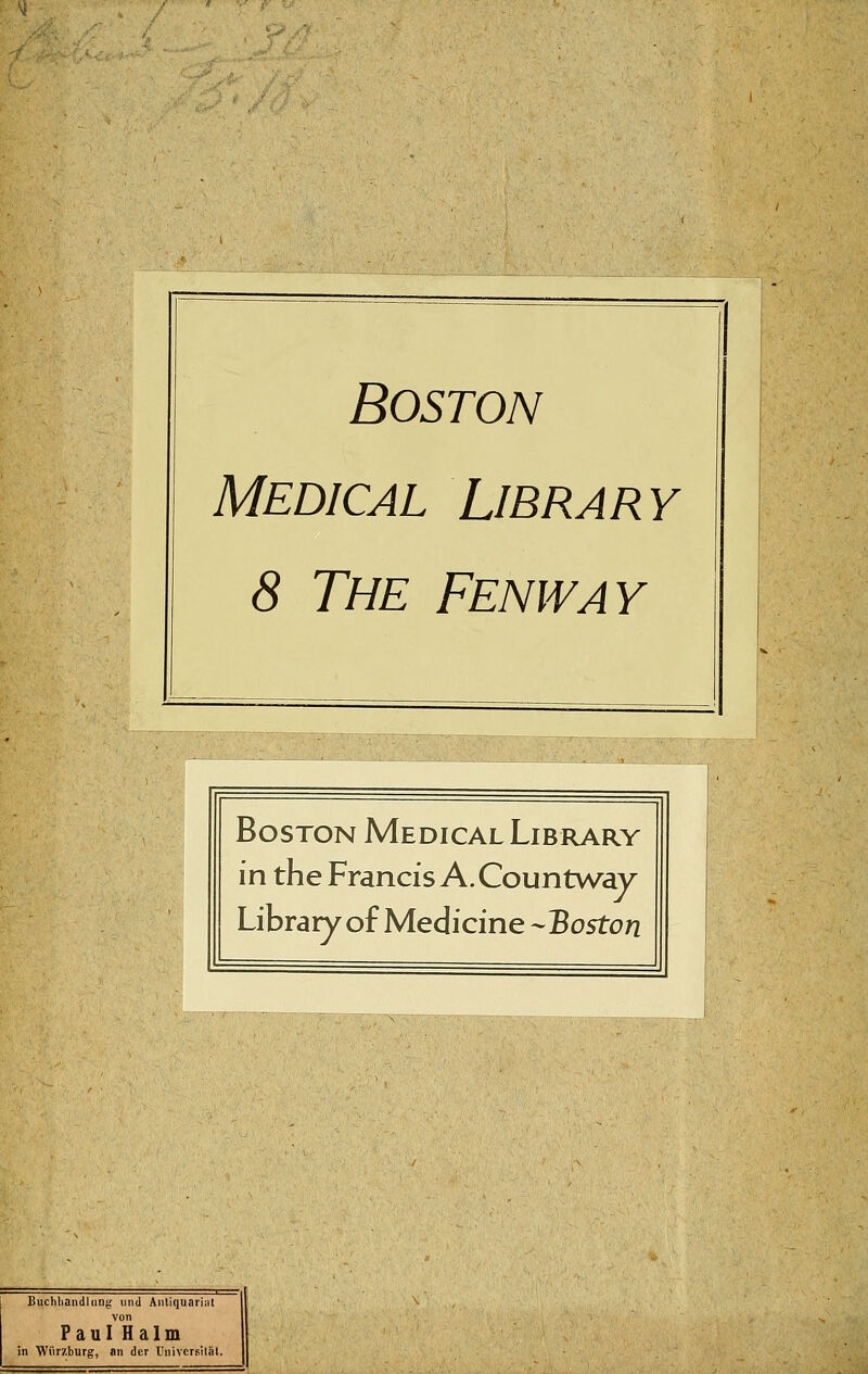 : ' Boston Medical Library 8 The Fenway Boston Medical Library in the Francis A.Countway Library of Medicine -Boston Buchhandlung und Antiquariat von Paul Halm in Wiirzburg, an der Universität.