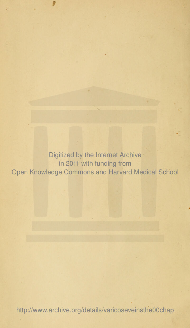 Digitized by the Internet Archive in 2011 with funding from Open Knowledge Commons and Harvard Medical School http://www.archive.org/details/varicoseveinstheOOchap