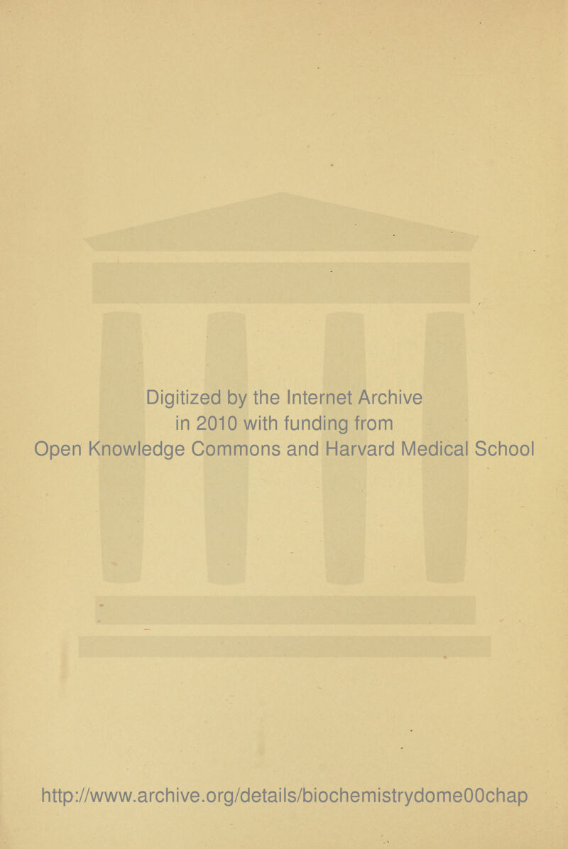 Digitized by the Internet Archive in 2010 with funding from Open Knowledge Commons and Harvard Medical School http://www.archive.org/details/biochemistrydomeOOchap