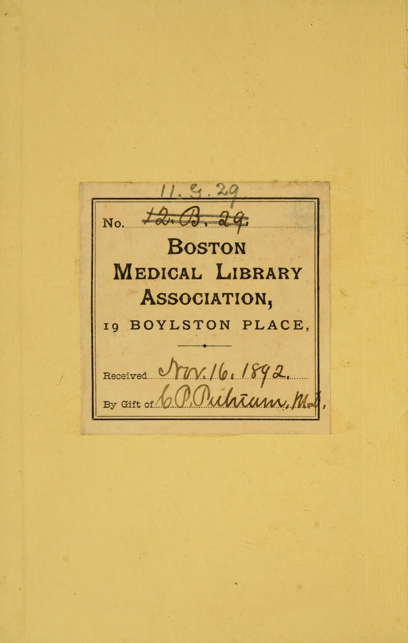 n.f^.% No. Boston Medical Library Association, 19 BOYLSTON PLACE, ReceiYed. By Gift of/.VXJ J's^ A/^^^!lAM^^ ,