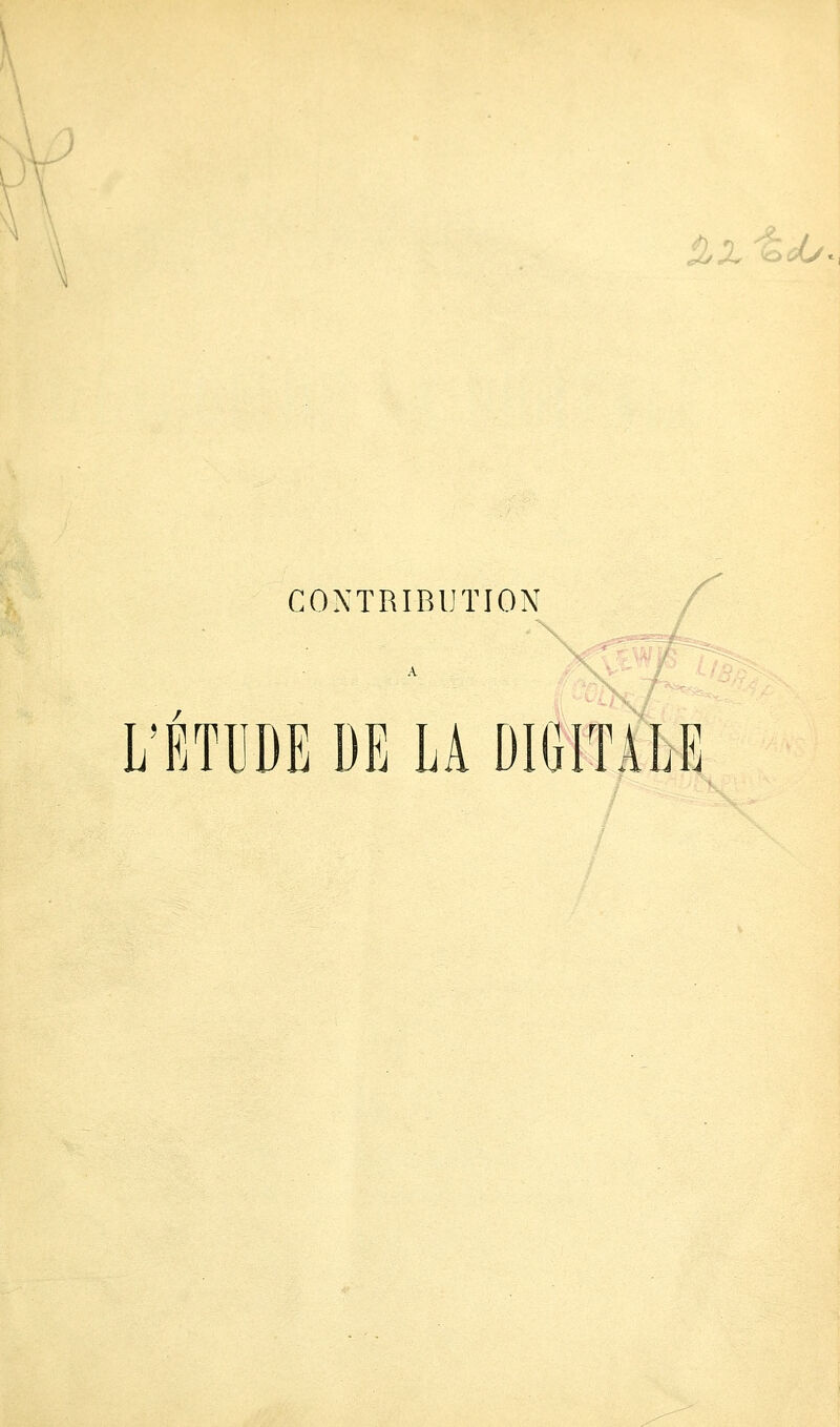 V^Y CONTRIBUTION iKv- L'ÉTPE DE LA DIGITALE