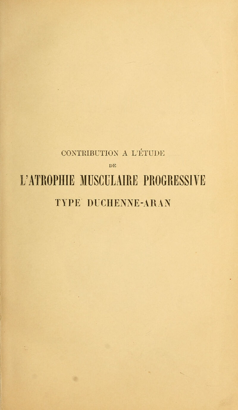 CONTRIBUTION A L'ETUDE DE L'ATROPHIE MUSCCLAIRE PROGRESSIVE TYPE DICHENNE-ARAN