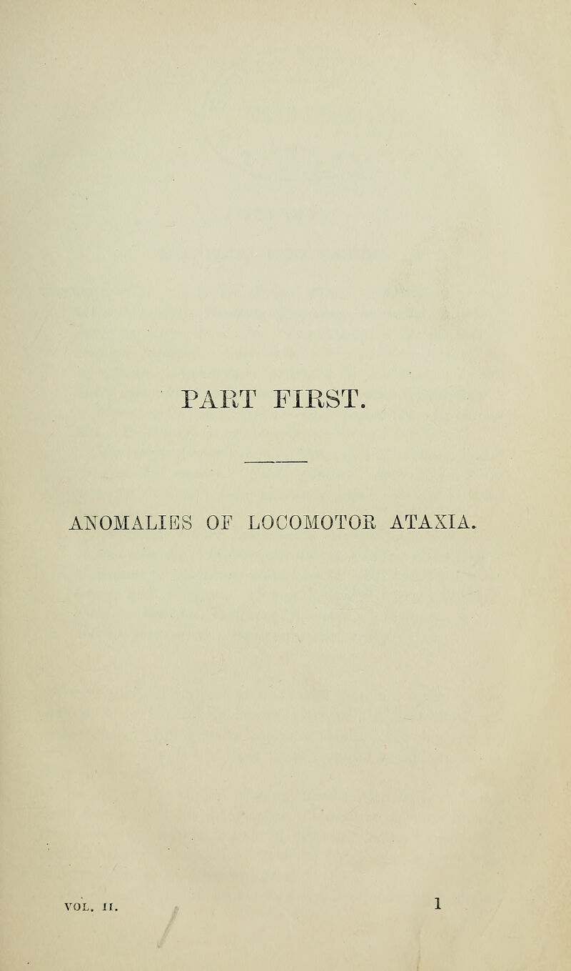 PART FIRST. ANOMALIES OF LOCOMOTOR ATAXIA. VOL. II.