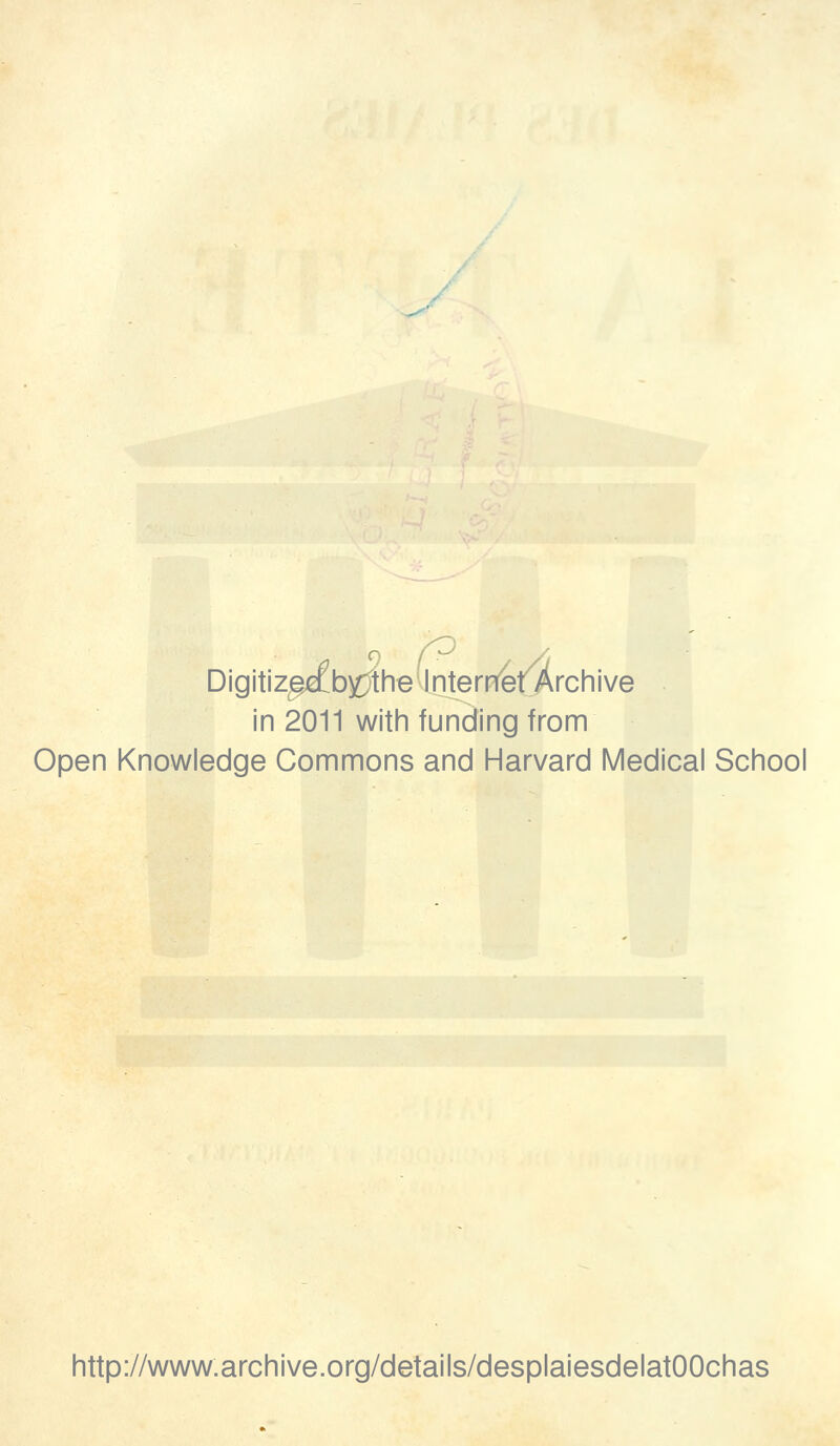 / Digitiz^by^ïhe Internét7\rchive in 2011 with funding from Open Knowledge Gommons and Harvard Médical School http://www.archive.org/details/desplaiesdelatOOchas