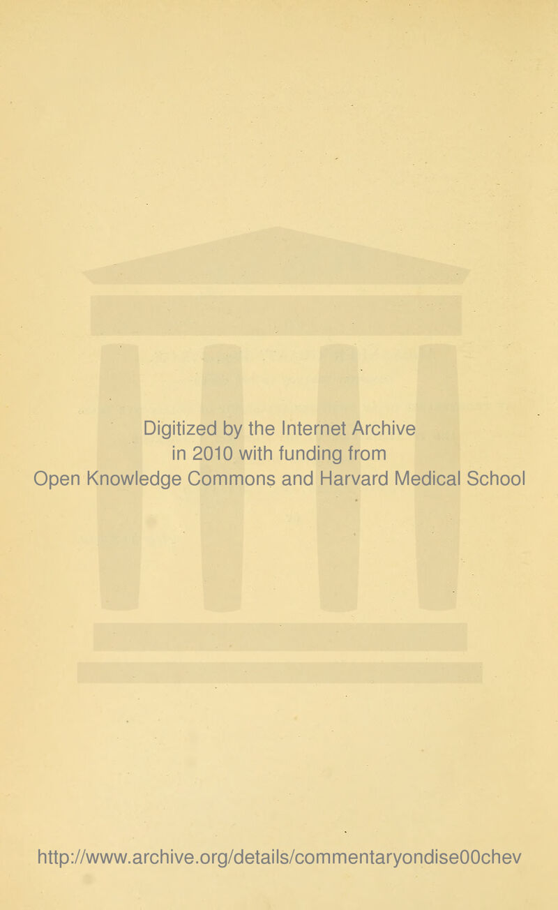 Digitized by tine Internet Arciiive in 2010 with funding from Open Knowledge Commons and Harvard Medical School http://www.archive.org/details/commentaryondiseOOchev