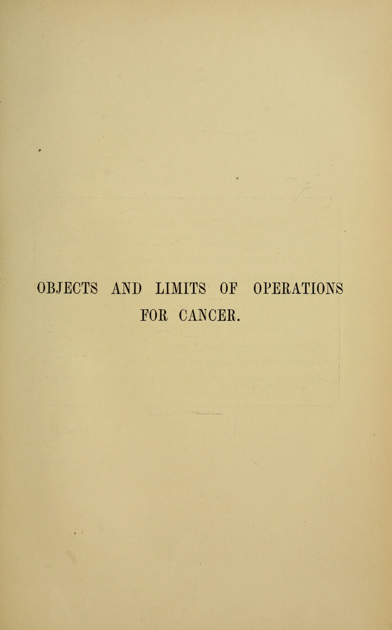 OBJECTS AND LIMITS OF OPERATIONS FOR CANCER.