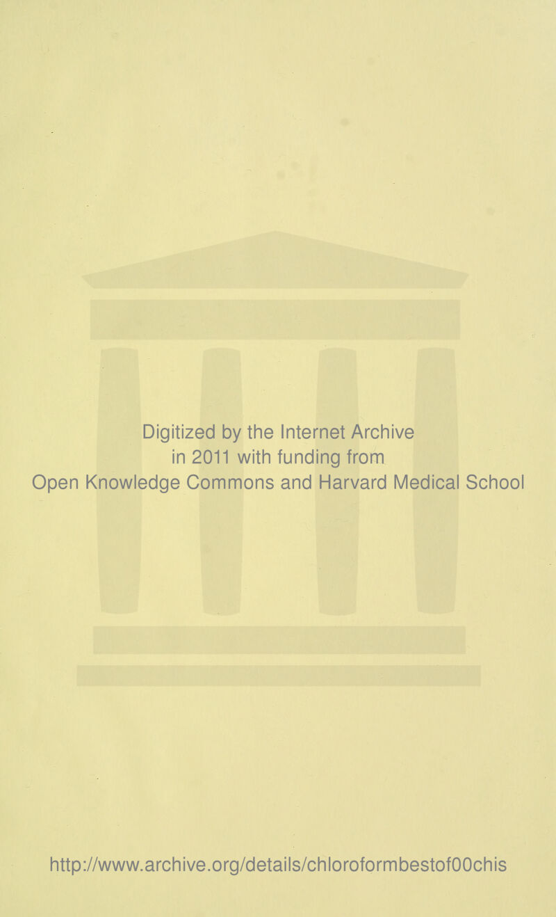 Digitized by the Internet Archive in 2011 with funding from Open Knowledge Commons and Harvard Medical School http://www.archive.org/details/chloroformbestofOOchis