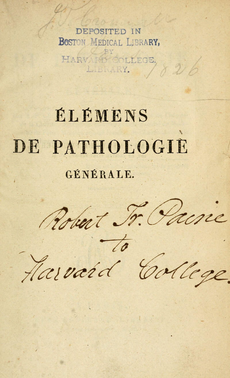 -v^r DEPOSITED m BesTON-Médical Ubrary, TT /, ÉLÉMENS H GÉNÉRALE. v^ Zl va'Z v^