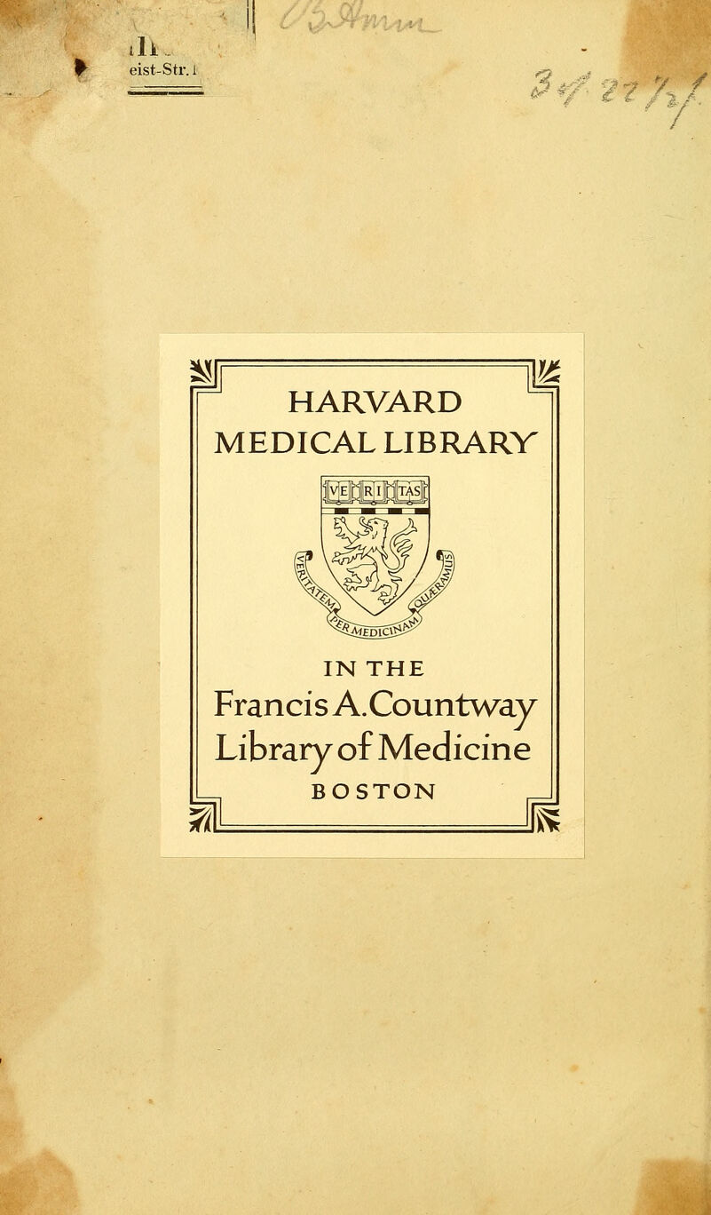 ^ eist-Str. i 'S 6? $i HARVARD MEDICAL LIBRARV IN THE Francis A.Countway Library of Medicine BOSTON