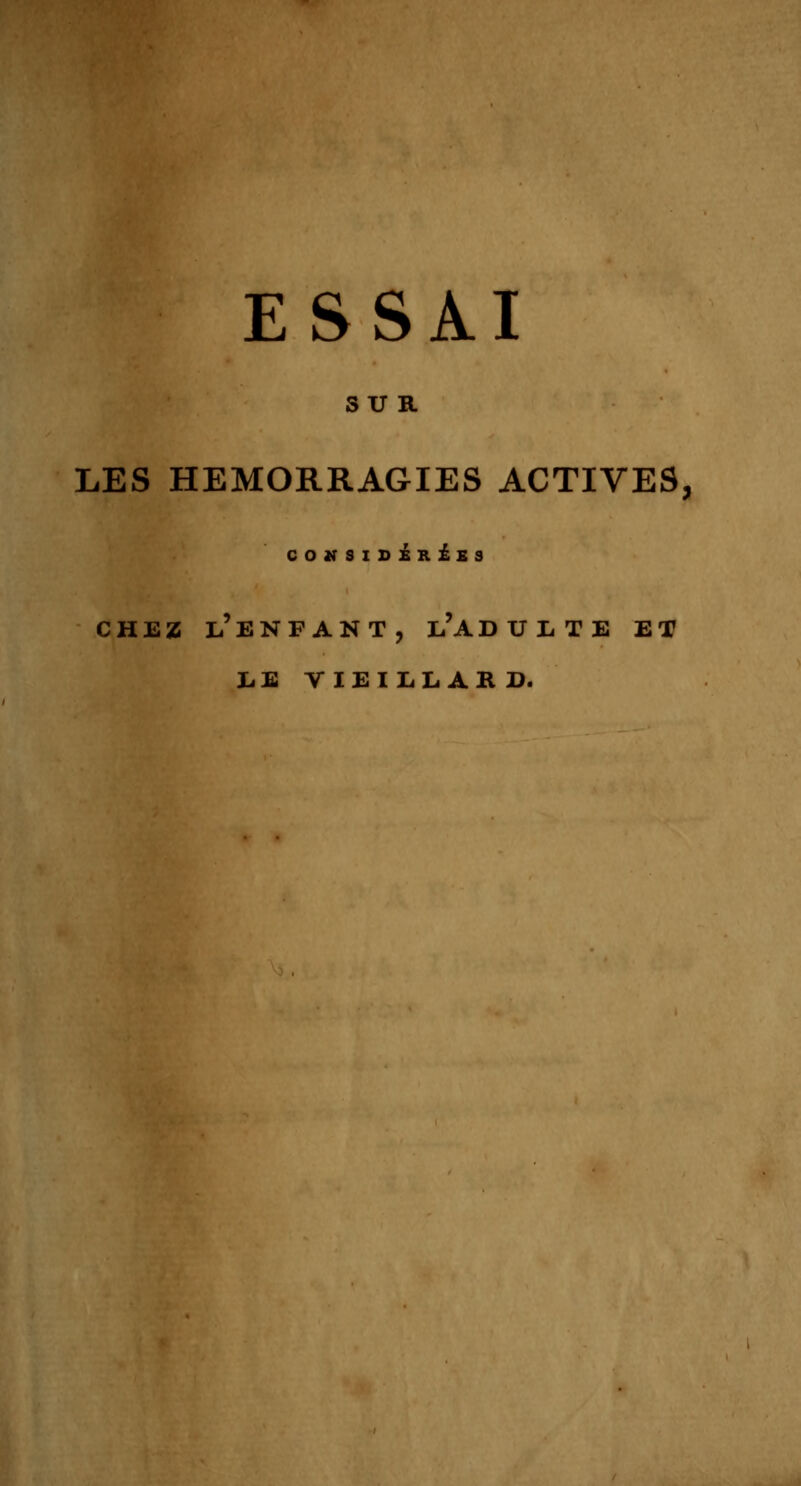 SUR LES HEMORRAGIES ACTIVES, coksi2>£r£es CHEZ L'ENFANT, L'ADULTE ET LE VIEILLARD.