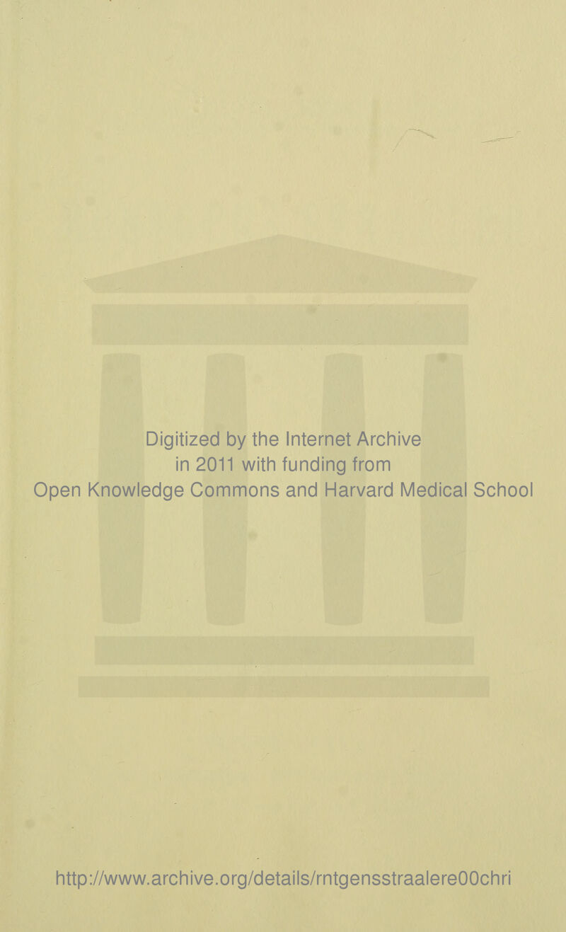 Digitized by the Internet Archive in 2011 with funding from Open Knowledge Commons and Harvard Medical School http://www.archive.org/details/rntgensstraalereOOchri