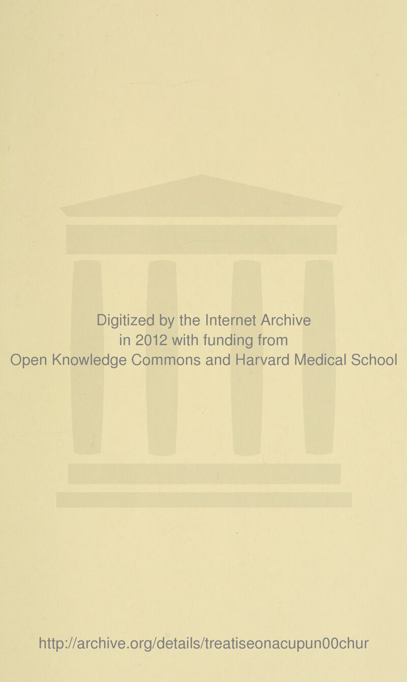 Digitized by the Internet Archive in 2012 with funding from Open Knowledge Commons and Harvard Medical School http://archive.org/details/treatiseonacupunOOchur