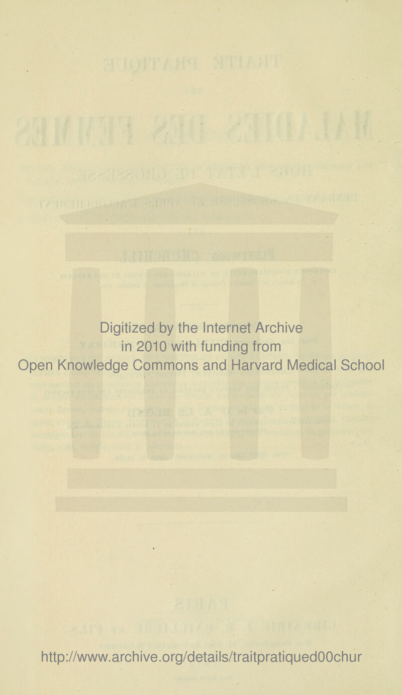 Digitized by the Internet Archive in 2010 with funding from Open Knowledge Gommons and Harvard Médical School http://www.archive.org/details/traitpratiquedOOchur