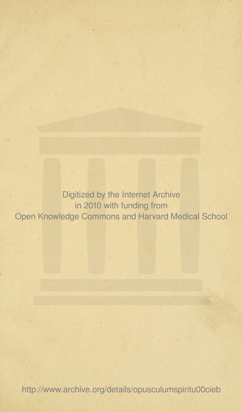 Digitized by the Internet Archive in 2010 with funding from Open Knowledge Commons and Harvard Medical School http://www.archive.org/details/opusculumspirituOOcieb