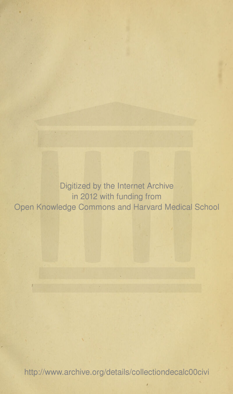 Digitized by the Internet Archive in 2012 with funding from Open Knowledge Commons and Harvard Médical School http://www.archive.org/details/collectiondecalcOOcivi