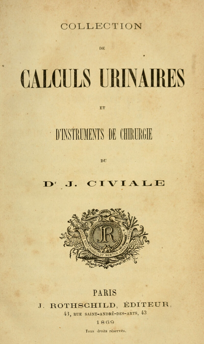 DE CALCULS IMMIRES ET CHIP DU I>r J. OIVIAL.E PARIS J. ROTHSCHILD, ÉDITEUR 43, RUE SAINT-ANDRÉ-DES-ARTS. 43 1 869 Tous droits réservés.