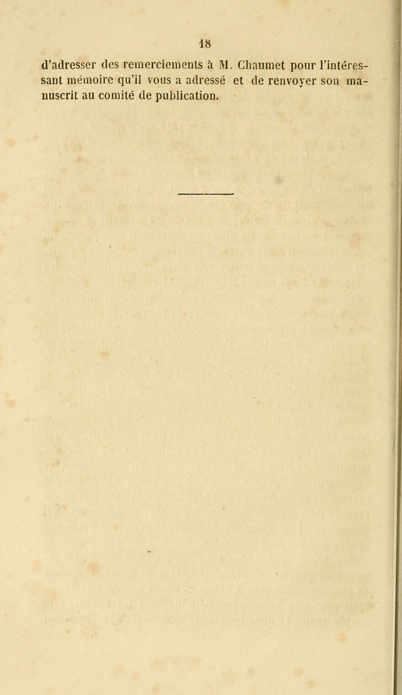 d'adresser des remerciements à M. Chaumet pour l'intéres- sant mémoire qu'il vous a adressé et de renvoyer son ma- nuscrit au comité de publication.