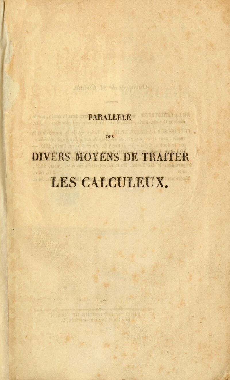 DES DIVERS MOYENS DE TRÀITEÎi LES CALCULEUX.