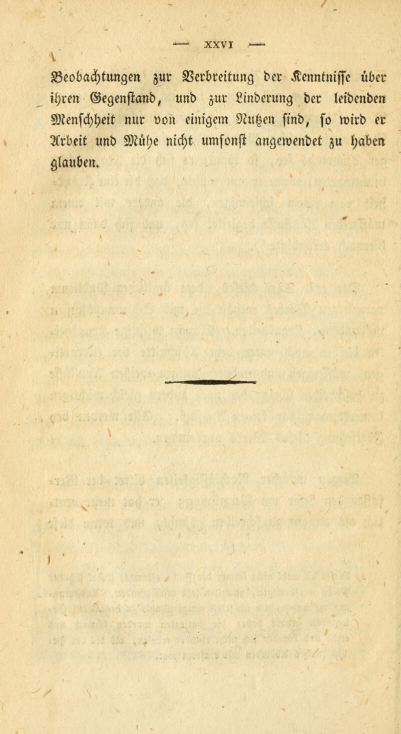 Beobachtungen &ur SSerbrettuna, bei: Äenntmffe über fywn ©egenfknb, unb jur Smberung ber tetbenben §Dtenfd)£ett nur »oft einigem $l\\fym fmb, fo ttrirb er %tb$it unb ÜKüfye ntc^t umfonfi angewenbet gu f;akn glauben. 1 '