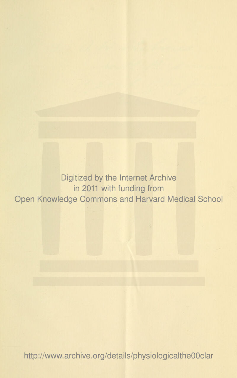 Digitized by the Internet Archive in 2011 with funding from Open Knowledge Commons and Harvard Medical School http://www.archive.org/details/physiologicaltheOOclar