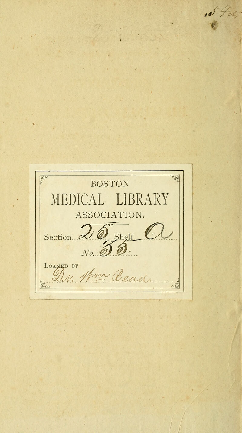 BOSTON MEDICAL LIBRARY ASSOCIATION. ^^ No...m.M:. LOAKED BY Wja i^-^M^^o^La