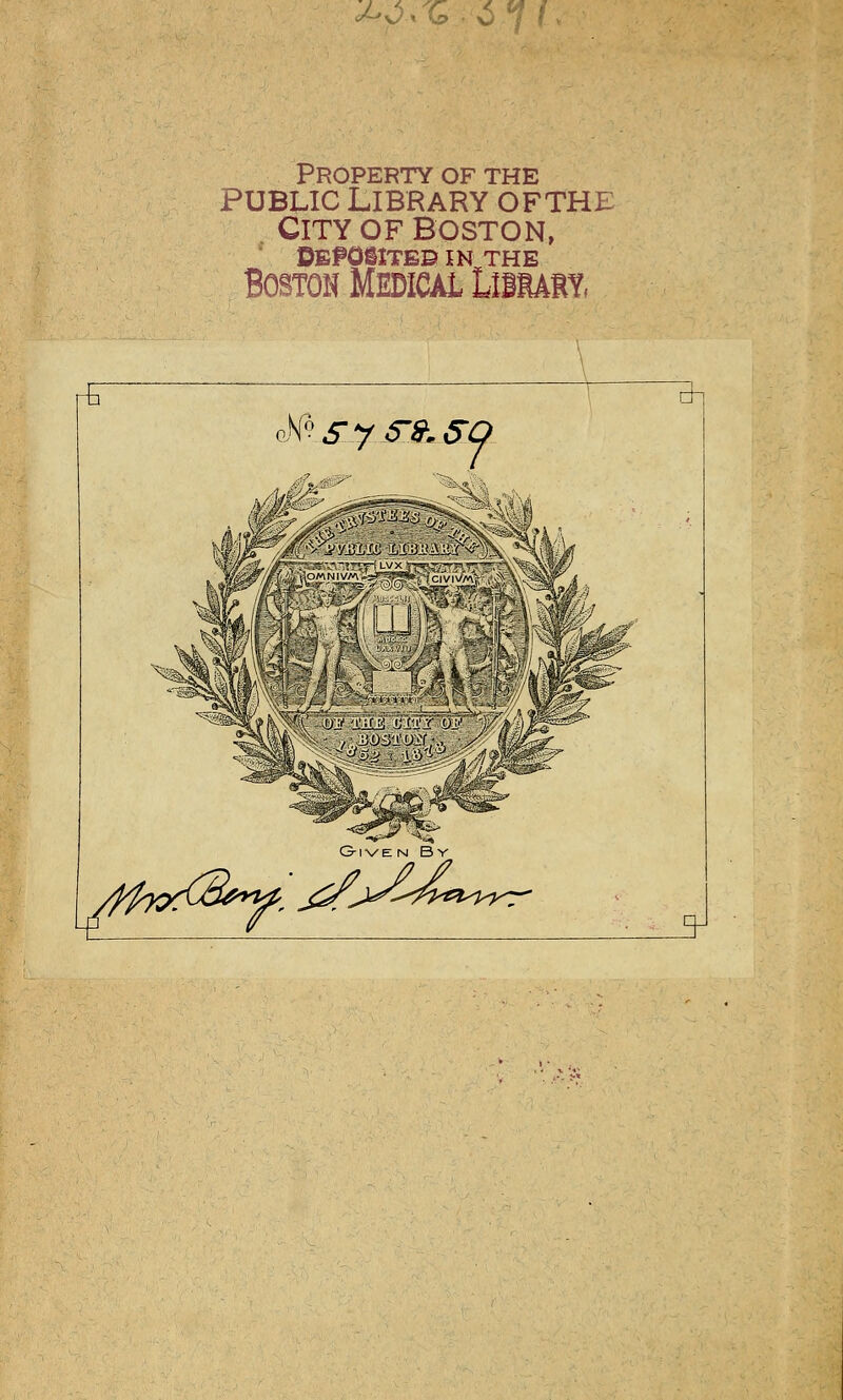 MSG.ill Property of the public Library ofthe City of Boston, DBFOilTEB IN THE Boston Medical Libhaiy, r^ vWt&yS'&SO nh Given By ; j^^^^i^Kr 3*