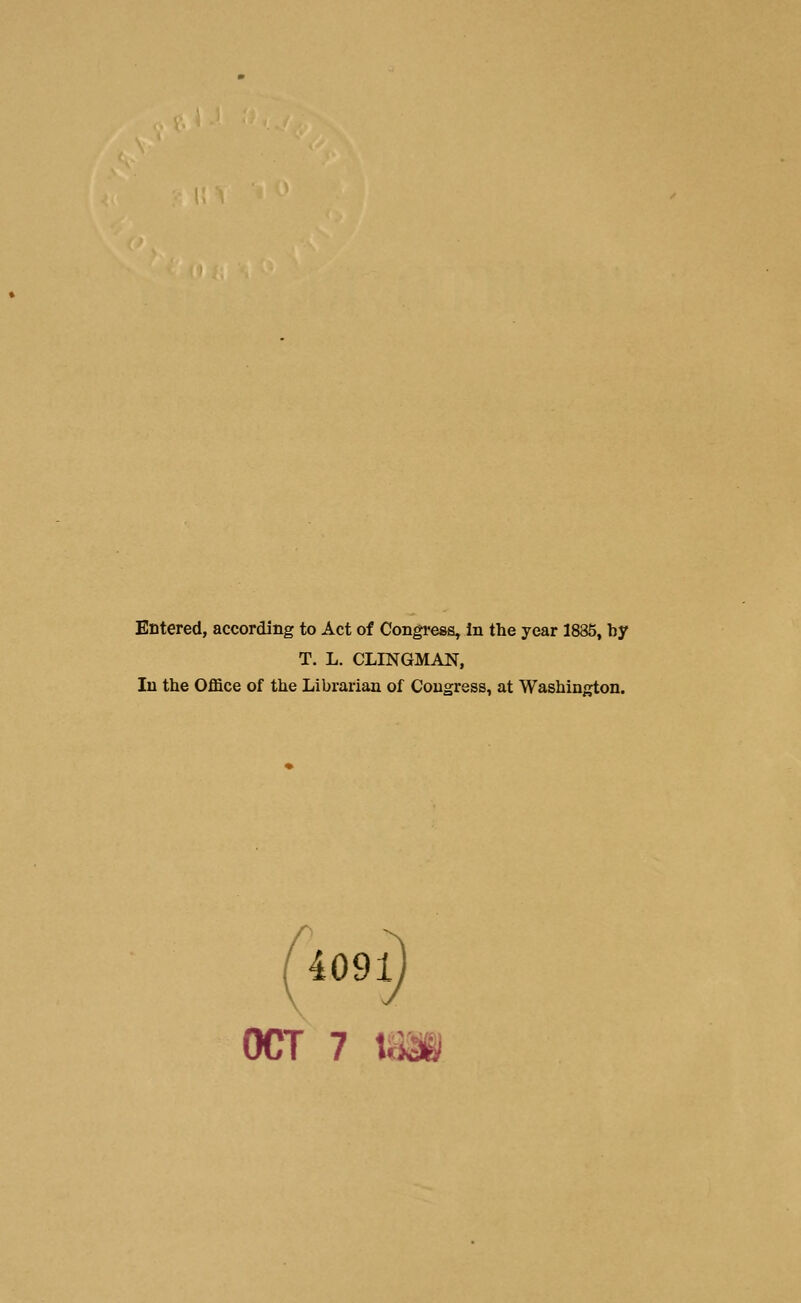 Entered, according to Act of Congress, in the year 1885, by T. L. CLINGMAN, In the Office of the Librarian of Congress, at Washington. (mi) OCT 7 t.,