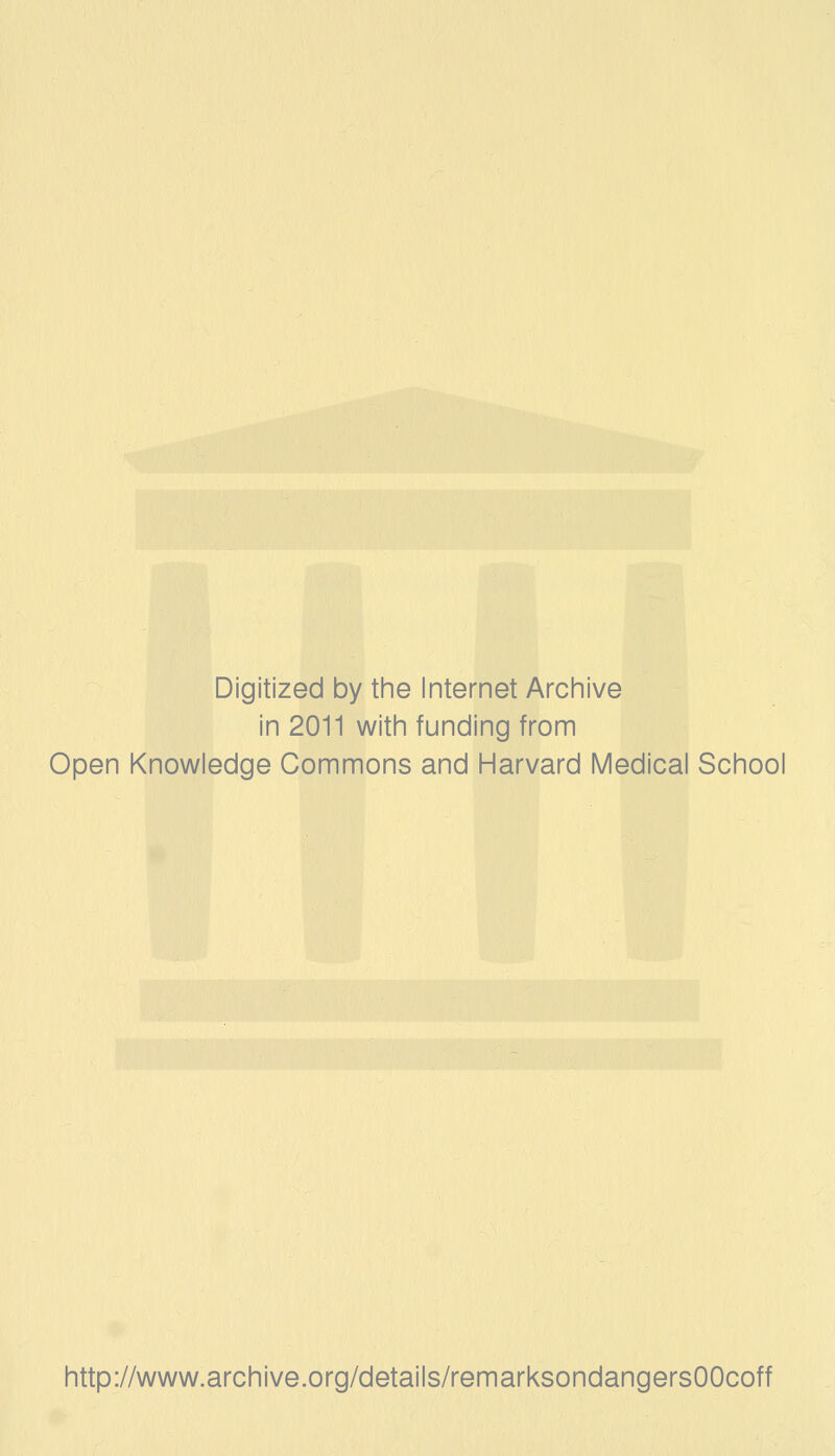 Digitized by the Internet Archive in 2011 with funding from Open Knowledge Commons and Harvard Medical School http://www.archive.org/details/remarksondangersOOcoff