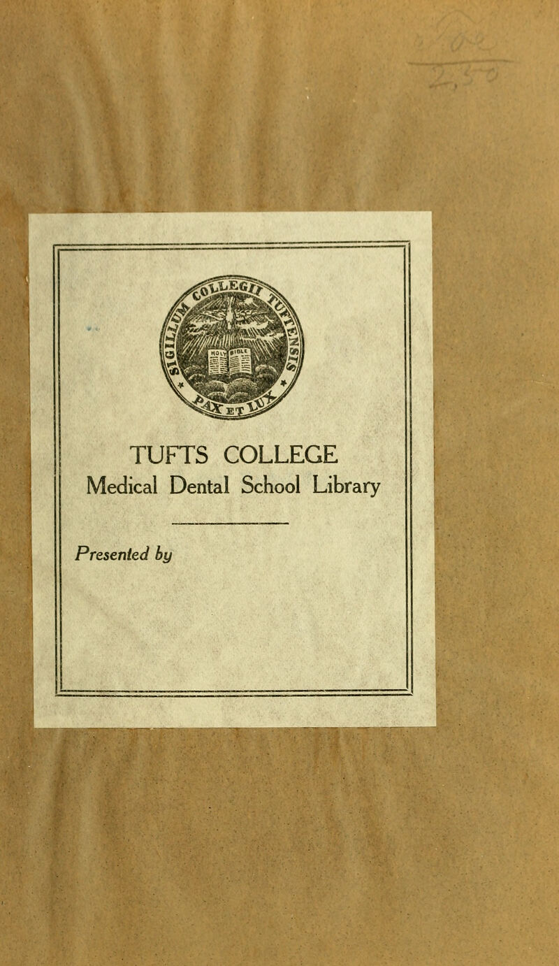 TUFTS COLLEGE Medical Dental School Library Presented by