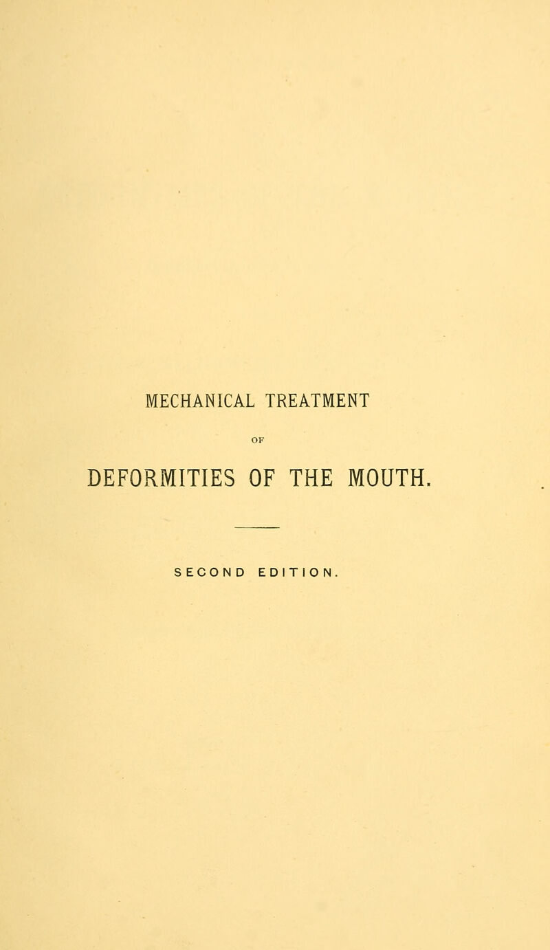 MECHANICAL TREATMENT DEFORMITIES OF THE MOUTH. S ECON D EDITION